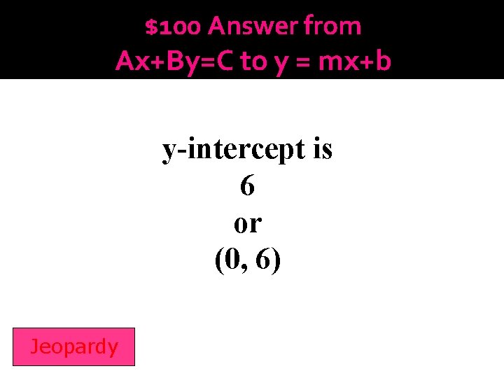 $100 Answer from Ax+By=C to y = mx+b y-intercept is 6 or (0, 6)