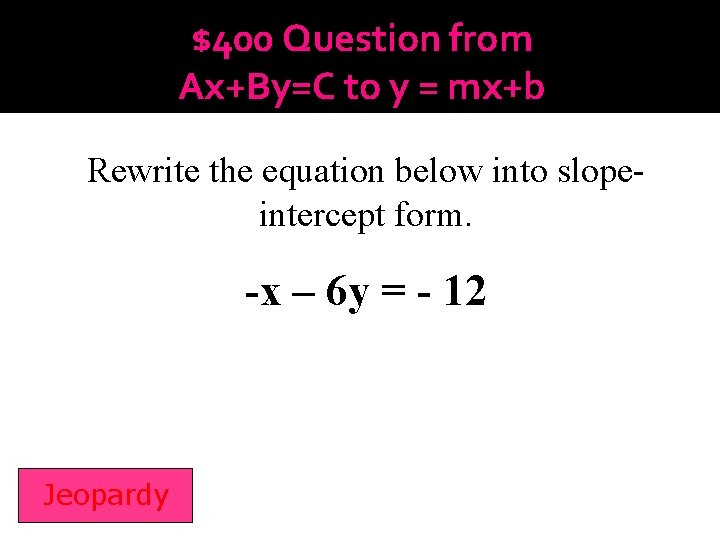 $400 Question from Ax+By=C to y = mx+b Rewrite the equation below into slopeintercept