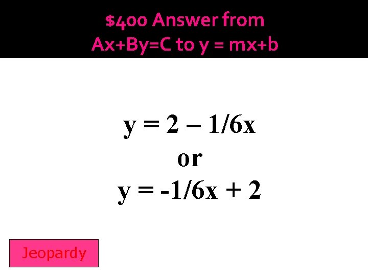 $400 Answer from Ax+By=C to y = mx+b y = 2 – 1/6 x