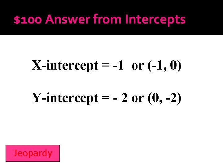 $100 Answer from Intercepts X-intercept = -1 or (-1, 0) Y-intercept = - 2