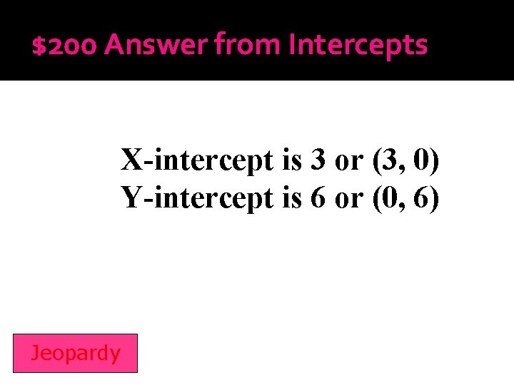 $200 Answer from Intercepts X-intercept is 3 or (3, 0) Y-intercept is 6 or