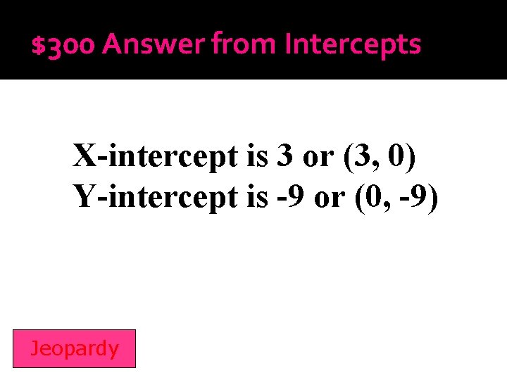 $300 Answer from Intercepts X-intercept is 3 or (3, 0) Y-intercept is -9 or