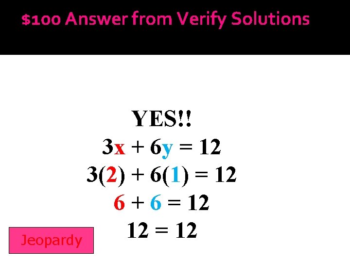 $100 Answer from Verify Solutions YES!! 3 x + 6 y = 12 3(2)