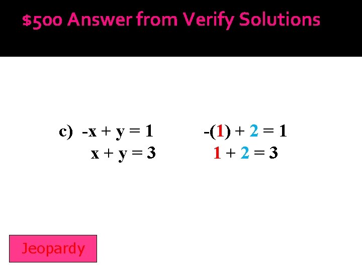 $500 Answer from Verify Solutions c) -x + y = 1 x+y=3 Jeopardy -(1)