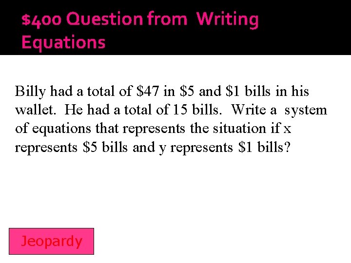 $400 Question from Writing Equations Billy had a total of $47 in $5 and