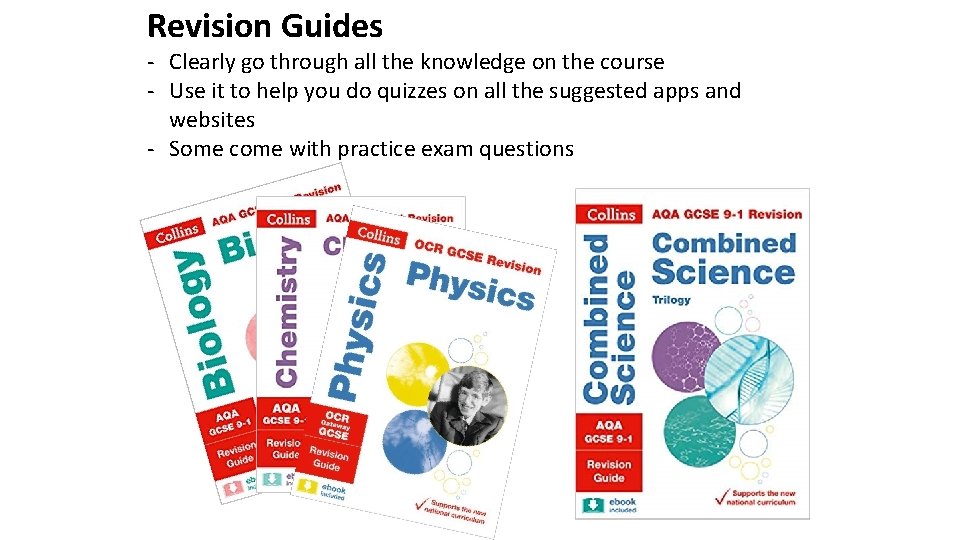 Revision Guides - Clearly go through all the knowledge on the course - Use