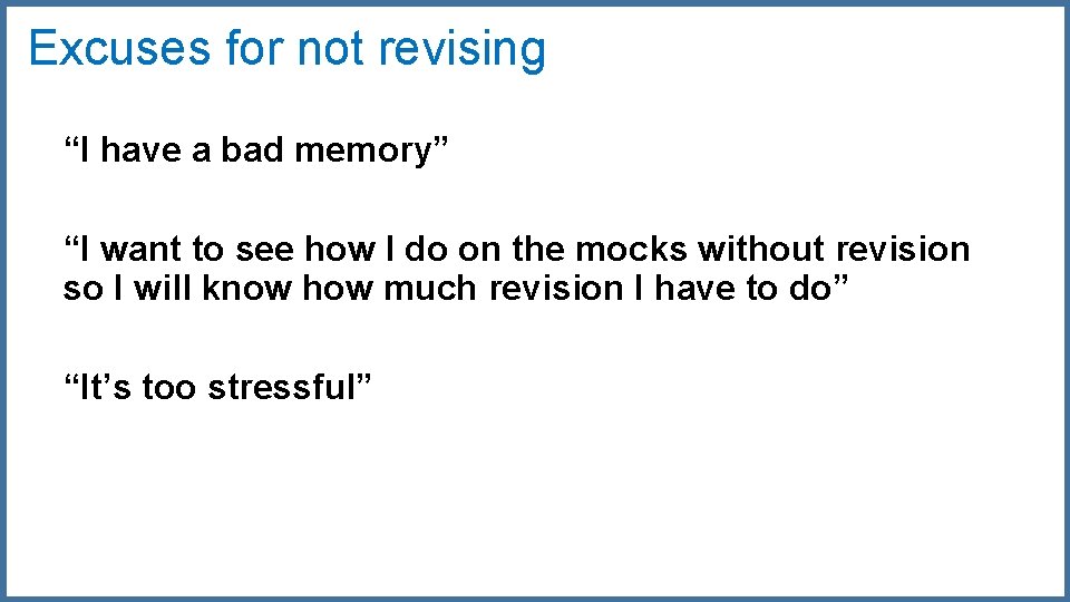 Excuses for not revising “I have a bad memory” “I want to see how