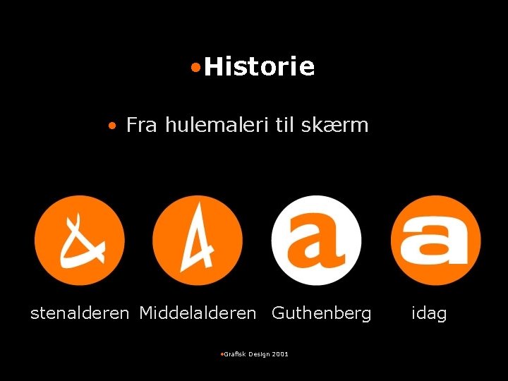  • Historie • Fra hulemaleri til skærm stenalderen Middelalderen Guthenberg • Grafisk Design