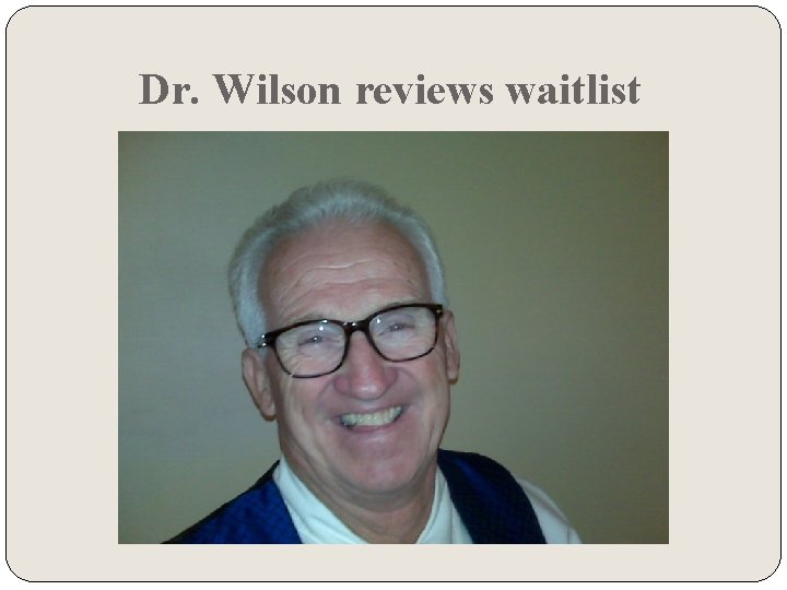 Dr. Wilson reviews waitlist 