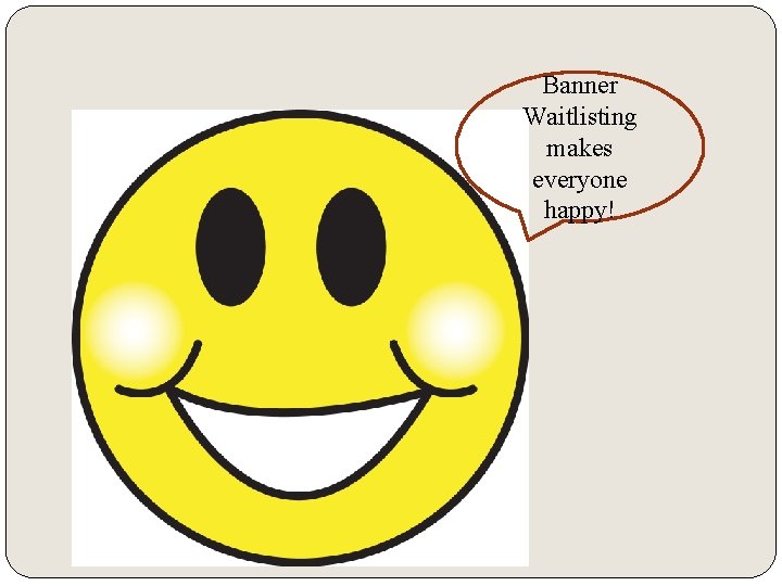 Banner Waitlisting makes everyone happy! 