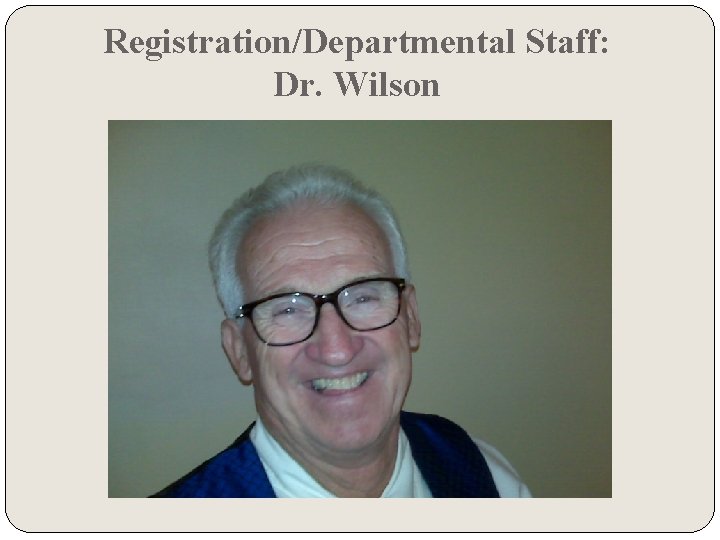 Registration/Departmental Staff: Dr. Wilson 