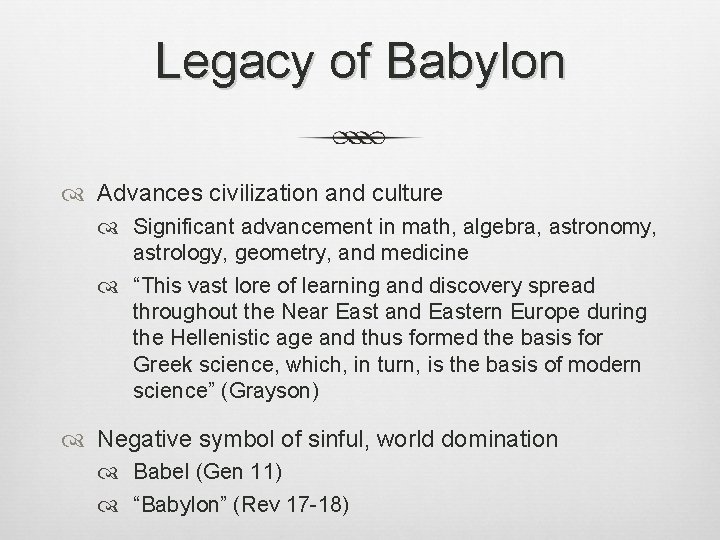 Legacy of Babylon Advances civilization and culture Significant advancement in math, algebra, astronomy, astrology,