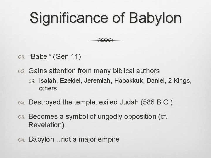 Significance of Babylon “Babel” (Gen 11) Gains attention from many biblical authors Isaiah, Ezekiel,