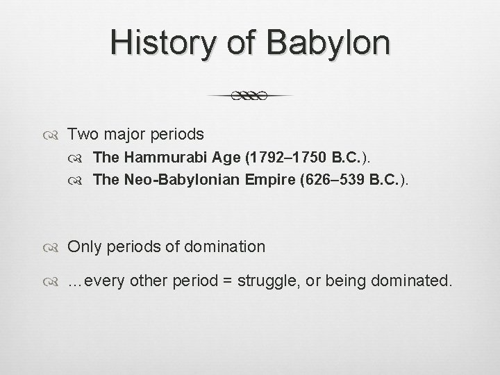 History of Babylon Two major periods The Hammurabi Age (1792– 1750 B. C. ).
