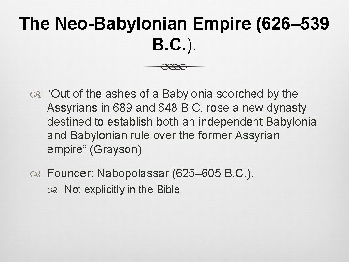 The Neo-Babylonian Empire (626– 539 B. C. ). “Out of the ashes of a