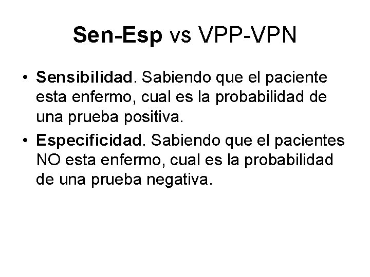 Sen-Esp vs VPP-VPN • Sensibilidad. Sabiendo que el paciente esta enfermo, cual es la