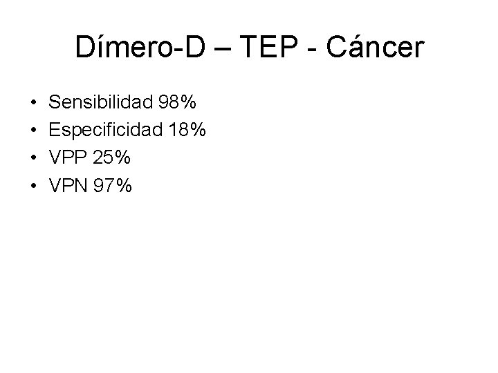 Dímero-D – TEP - Cáncer • • Sensibilidad 98% Especificidad 18% VPP 25% VPN