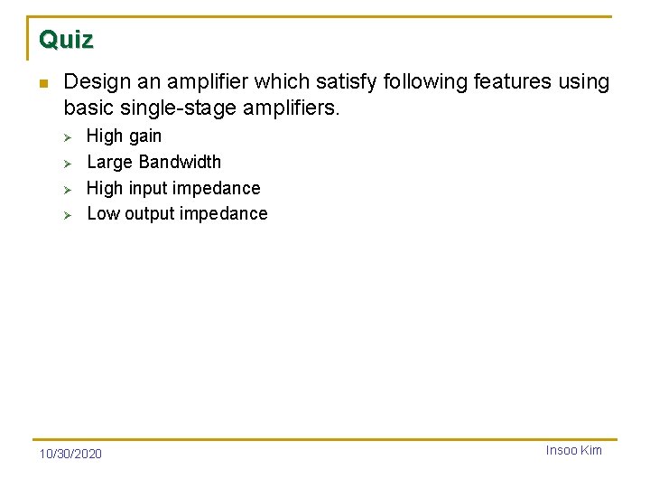 Quiz n Design an amplifier which satisfy following features using basic single-stage amplifiers. Ø