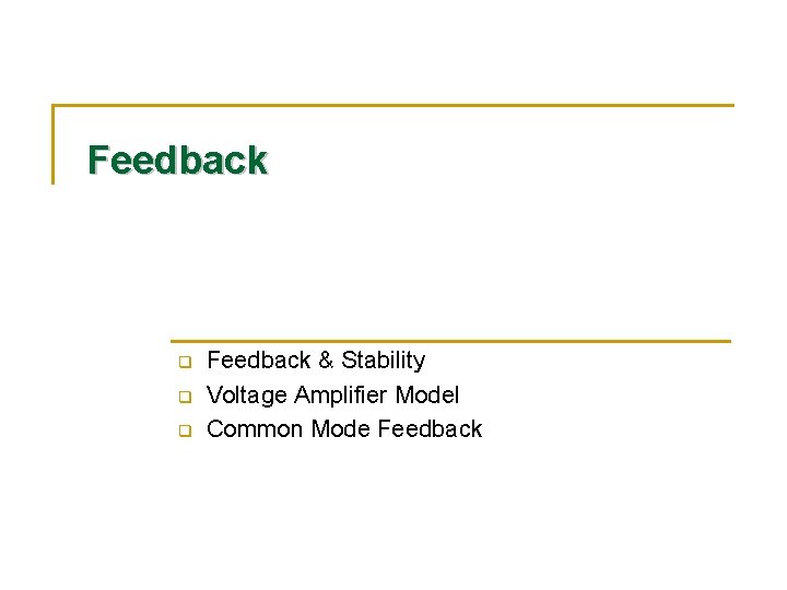 Feedback q q q Feedback & Stability Voltage Amplifier Model Common Mode Feedback 