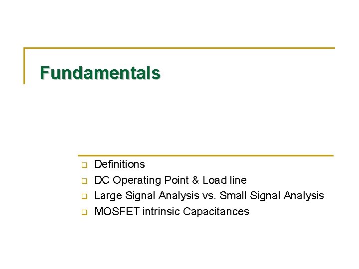 Fundamentals q q Definitions DC Operating Point & Load line Large Signal Analysis vs.