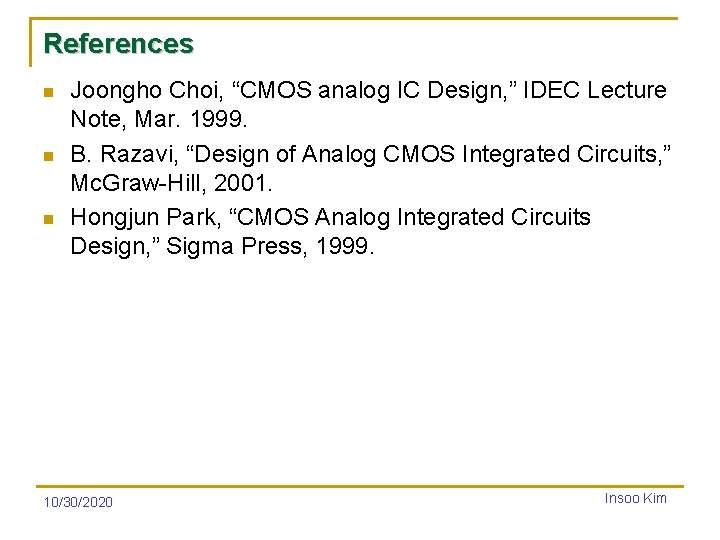 References n n n Joongho Choi, “CMOS analog IC Design, ” IDEC Lecture Note,