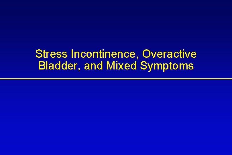 Stress Incontinence, Overactive Bladder, and Mixed Symptoms 