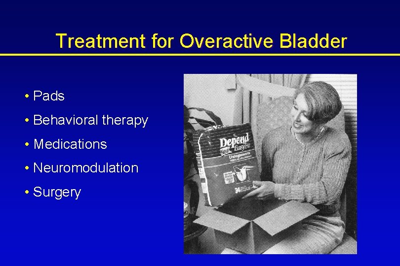 Treatment for Overactive Bladder • Pads • Behavioral therapy • Medications • Neuromodulation •