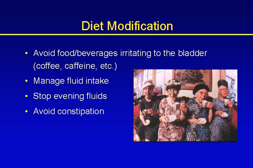 Diet Modification • Avoid food/beverages irritating to the bladder (coffee, caffeine, etc. ) •