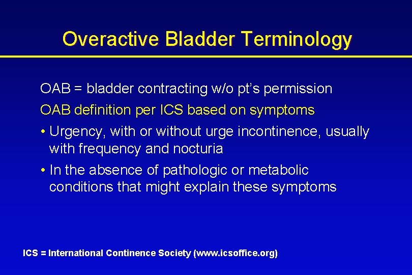 Overactive Bladder Terminology OAB = bladder contracting w/o pt’s permission OAB definition per ICS