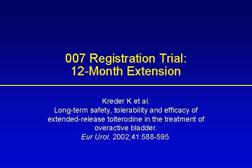 007 Registration Trial: 12 -Month Extension Kreder K et al. Long-term safety, tolerability and