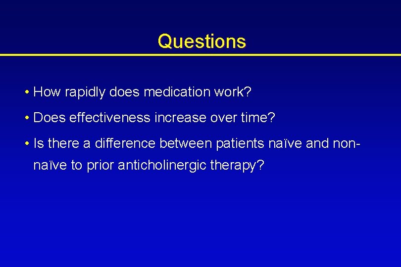 Questions • How rapidly does medication work? • Does effectiveness increase over time? •