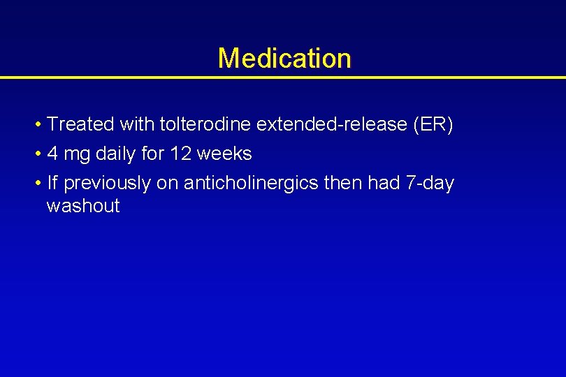 Medication • Treated with tolterodine extended-release (ER) • 4 mg daily for 12 weeks
