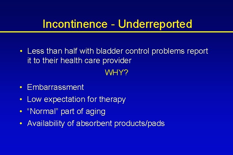 Incontinence - Underreported • Less than half with bladder control problems report it to