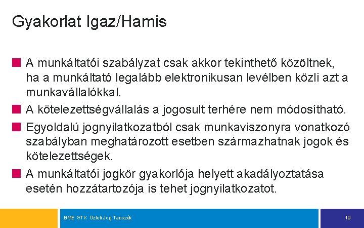 Gyakorlat Igaz/Hamis A munkáltatói szabályzat csak akkor tekinthető közöltnek, ha a munkáltató legalább elektronikusan