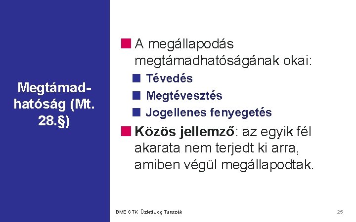 A megállapodás megtámadhatóságának okai: Megtámadhatóság (Mt. 28. §) Tévedés Megtévesztés Jogellenes fenyegetés Közös jellemző: