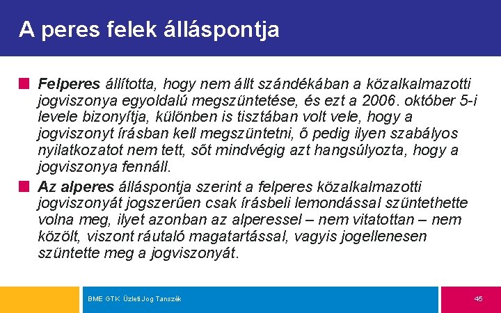 A peres felek álláspontja Felperes állította, hogy nem állt szándékában a közalkalmazotti jogviszonya egyoldalú