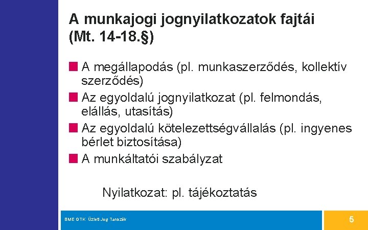 A munkajogi jognyilatkozatok fajtái (Mt. 14 -18. §) A megállapodás (pl. munkaszerződés, kollektív szerződés)