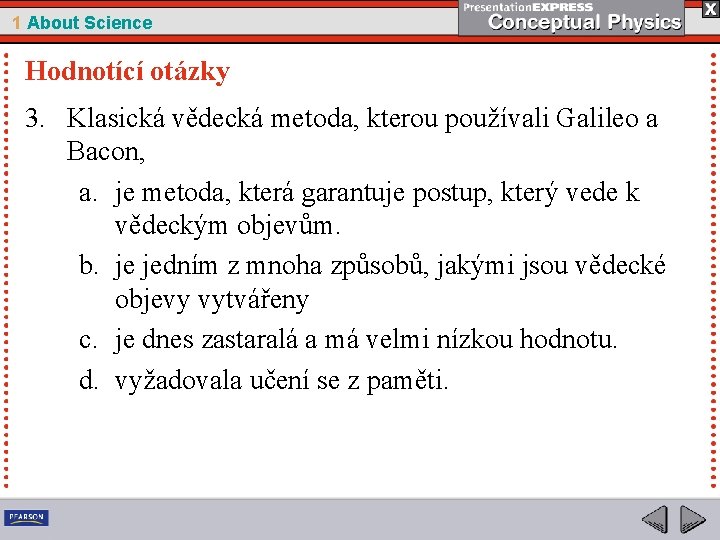 1 About Science Hodnotící otázky 3. Klasická vědecká metoda, kterou používali Galileo a Bacon,