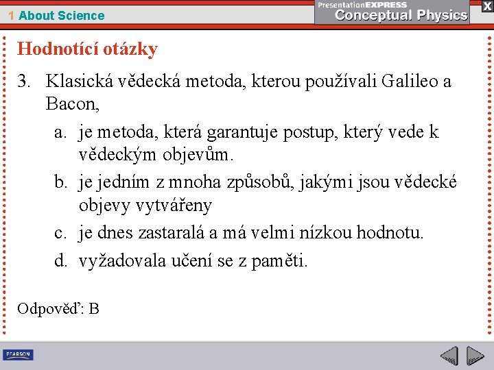 1 About Science Hodnotící otázky 3. Klasická vědecká metoda, kterou používali Galileo a Bacon,