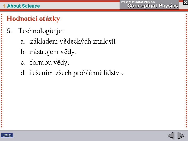 1 About Science Hodnotící otázky 6. Technologie je: a. základem vědeckých znalostí b. nástrojem