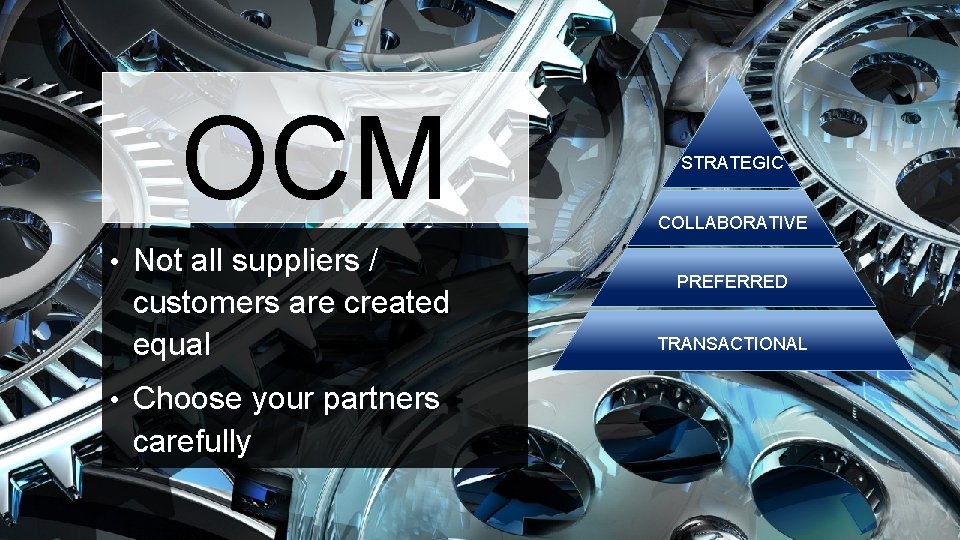 OCM • Not all suppliers / customers are created equal • Choose your partners