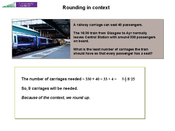 Rounding in context A railway carriage can seat 40 passengers. The 16: 30 train