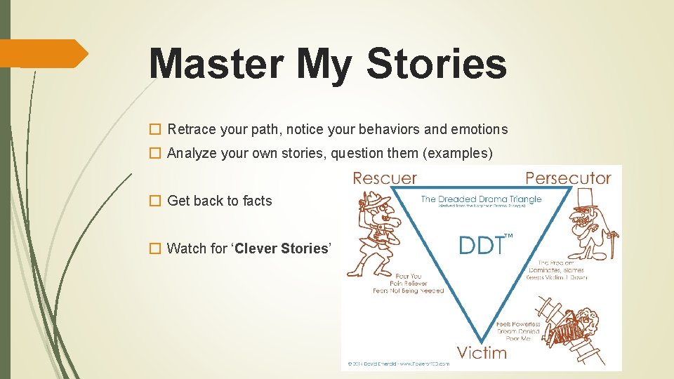 Master My Stories � Retrace your path, notice your behaviors and emotions � Analyze