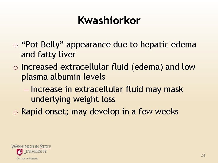 Kwashiorkor o “Pot Belly” appearance due to hepatic edema and fatty liver o Increased