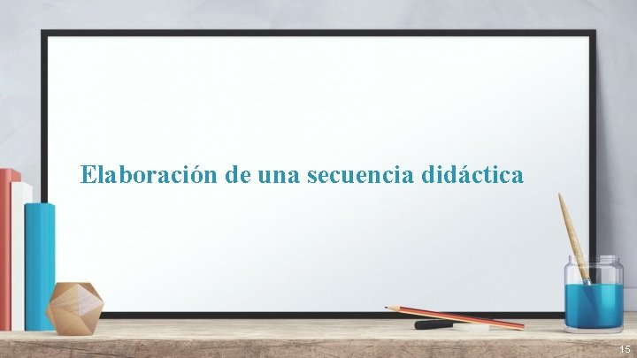 Elaboración de una secuencia didáctica 15 