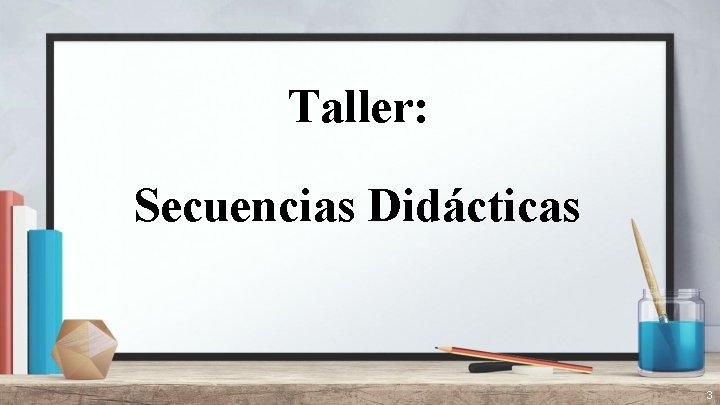 Taller: Secuencias Didácticas 3 
