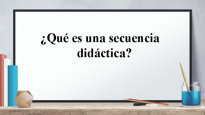 ¿Qué es una secuencia didáctica? 