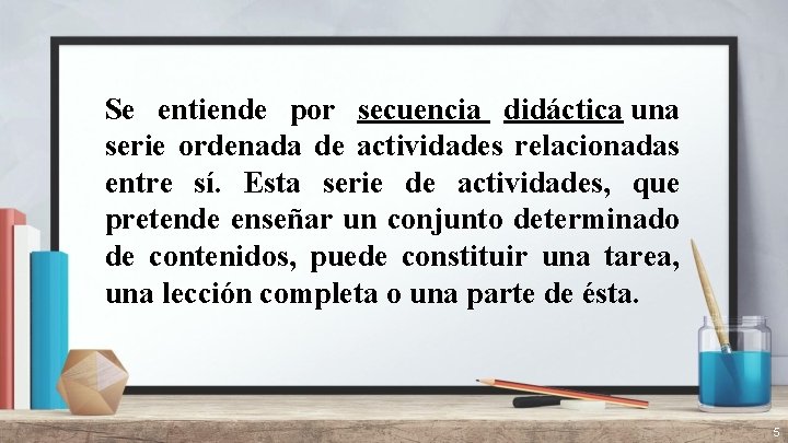 Se entiende por secuencia didáctica una serie ordenada de actividades relacionadas entre sí. Esta
