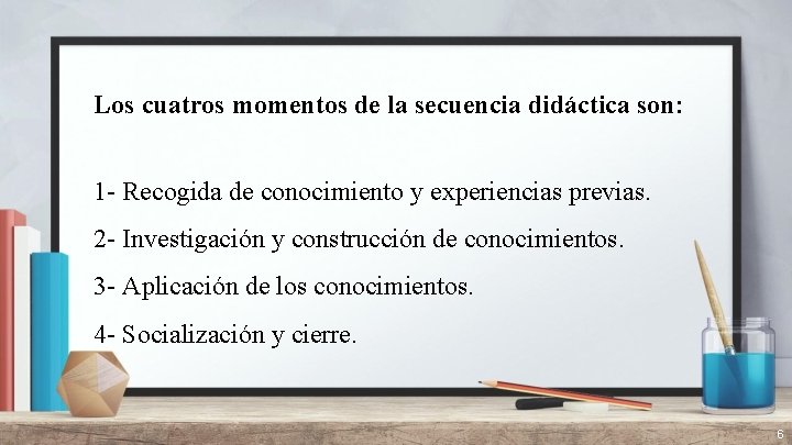 Los cuatros momentos de la secuencia didáctica son: 1 - Recogida de conocimiento y
