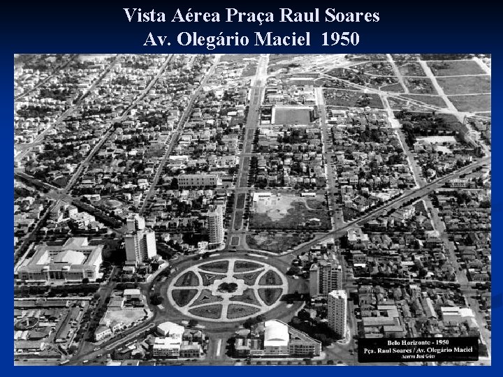 Vista Aérea Praça Raul Soares Av. Olegário Maciel 1950 